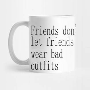 friends don't let friends wear bad outfits Mug